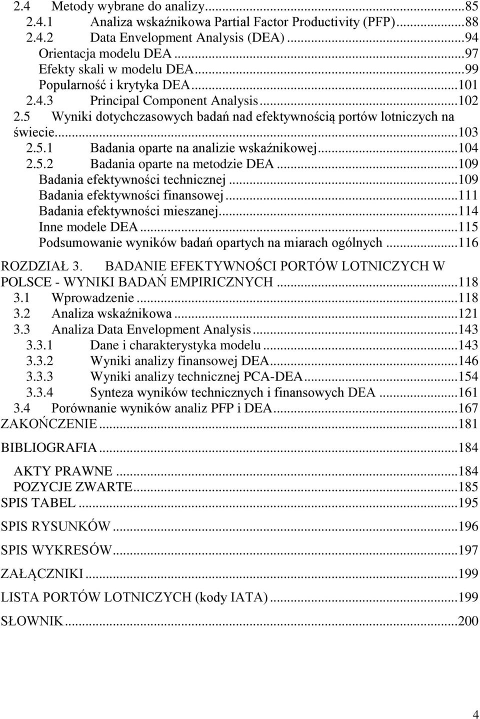 .. 104 2.5.2 Badania oparte na metodzie DEA... 109 Badania efektywności technicznej... 109 Badania efektywności finansowej... 111 Badania efektywności mieszanej... 114 Inne modele DEA.