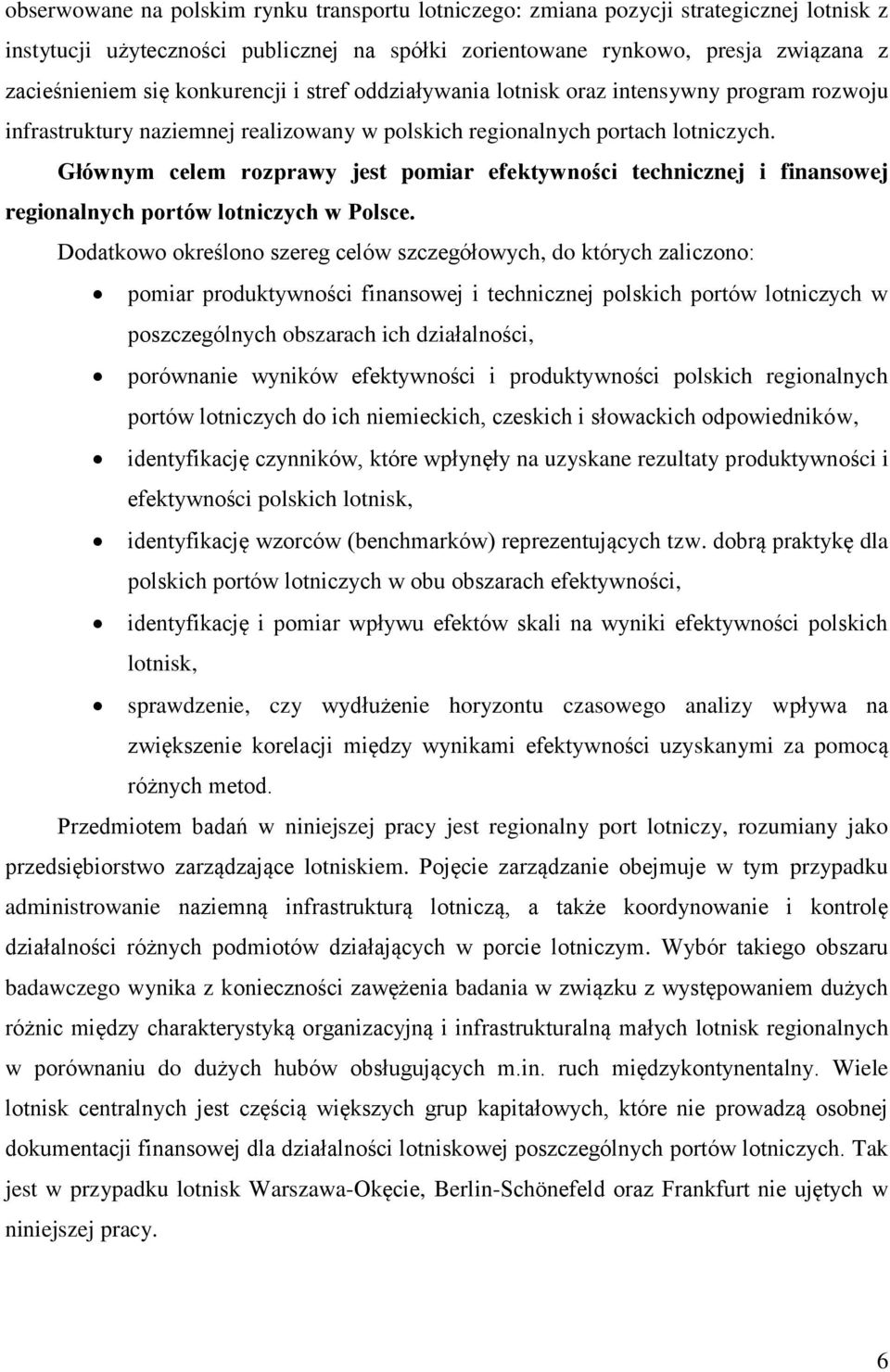 Głównym celem rozprawy jest pomiar efektywności technicznej i finansowej regionalnych portów lotniczych w Polsce.