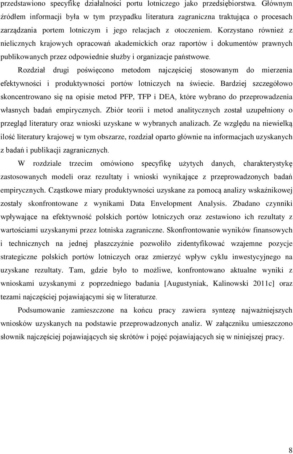 Korzystano również z nielicznych krajowych opracowań akademickich oraz raportów i dokumentów prawnych publikowanych przez odpowiednie służby i organizacje państwowe.