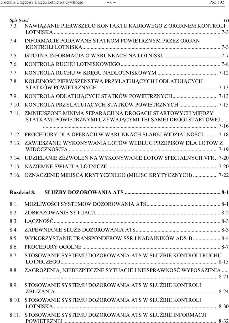 .. 7-12 7.8. KOLEJNOŚĆ PIERWSZEŃSTWA PRZYLATUJĄCYCH I ODLATUJĄCYCH STATKÓW POWIETRZNYCH... 7-13 7.9. KONTROLA ODLATUJĄCYCH STATKÓW POWIETRZNYCH... 7-13 7.10.