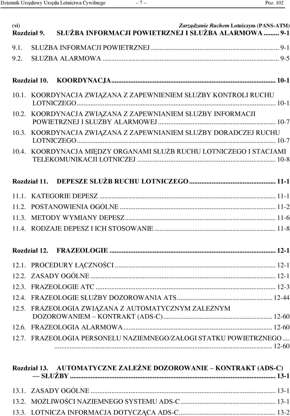 .. 10-7 10.3. KOORDYNACJA ZWIĄZANA Z ZAPEWNIANIEM SŁUŻBY DORADCZEJ RUCHU LOTNICZEGO... 10-7 10.4. KOORDYNACJA MIĘDZY ORGANAMI SŁUŻB RUCHU LOTNICZEGO I STACJAMI TELEKOMUNIKACJI LOTNICZEJ.