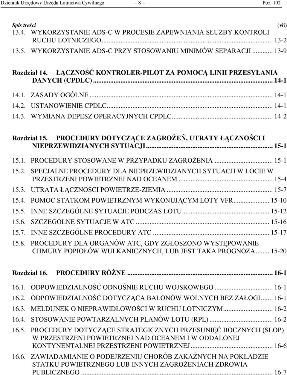 USTANOWIENIE CPDLC... 14-1 14.3. WYMIANA DEPESZ OPERACYJNYCH CPDLC... 14-2 Rozdział 15. PROCEDURY DOTYCZĄCE ZAGROŻEŃ, UTRATY ŁĄCZNOŚCI I NIEPRZEWIDZIANYCH SYTUACJI... 15-1 15.1. PROCEDURY STOSOWANE W PRZYPADKU ZAGROŻENIA.