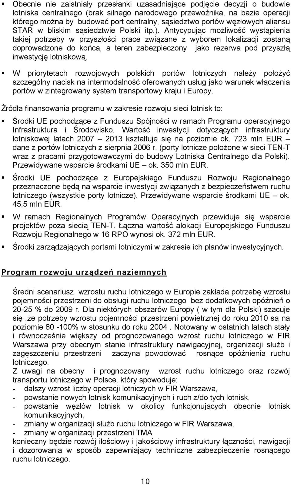 Antycypując możliwość wystąpienia takiej potrzeby w przyszłości prace związane z wyborem lokalizacji zostaną doprowadzone do końca, a teren zabezpieczony jako rezerwa pod przyszłą inwestycję