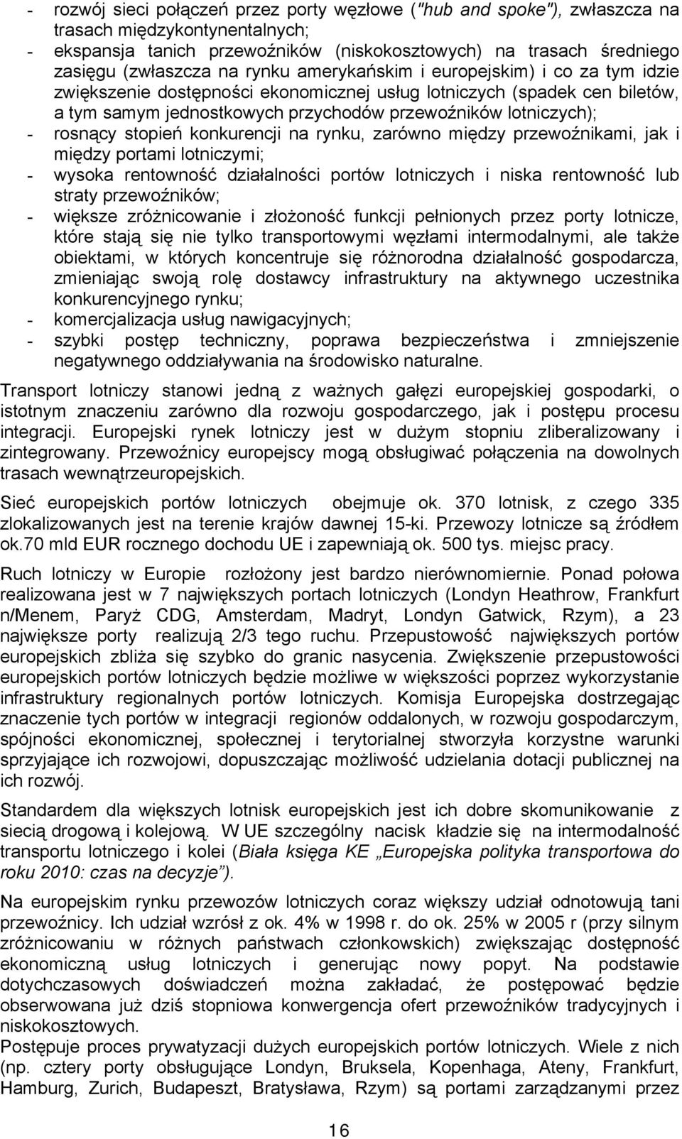 stopień konkurencji na rynku, zarówno między przewoźnikami, jak i między portami lotniczymi; - wysoka rentowność działalności portów lotniczych i niska rentowność lub straty przewoźników; - większe