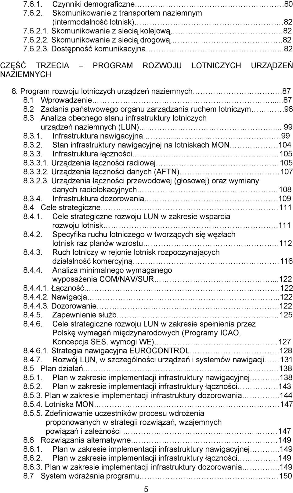 1 Wprowadzenie...87 8.2 Zadania państwowego organu zarządzania ruchem lotniczym.96 8.3 Analiza obecnego stanu infrastruktury lotniczych urządzeń naziemnych (LUN)... 99 8.3.1. Infrastruktura nawigacyjna.