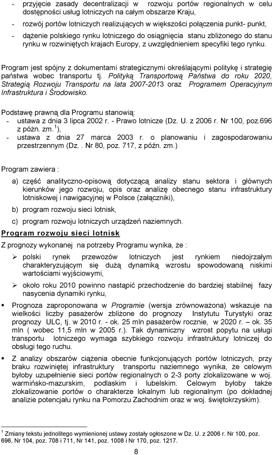 Program jest spójny z dokumentami strategicznymi określającymi politykę i strategię państwa wobec transportu tj.