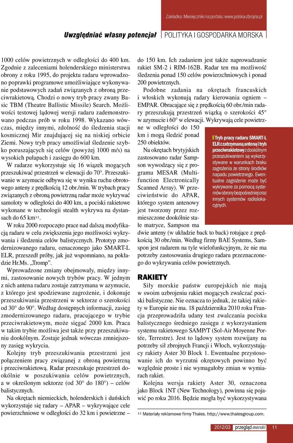 przeciwrakietową. Chodzi o nowy tryb pracy zwany Basic TBM (Theatre Ballistic Missile) Search. Możliwości testowej lądowej wersji radaru zademonstrowano podczas prób w roku 1998.