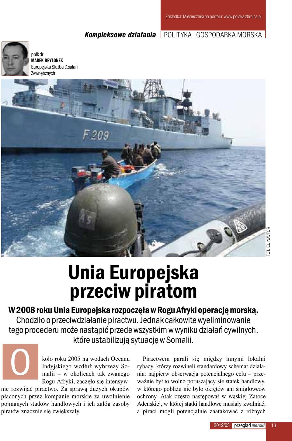 O koło roku 2005 na wodach Oceanu Indyjskiego wzdłuż wybrzeży Somalii w okolicach tak zwanego Rogu Afryki, zaczęło się intensywnie rozwijać piractwo.