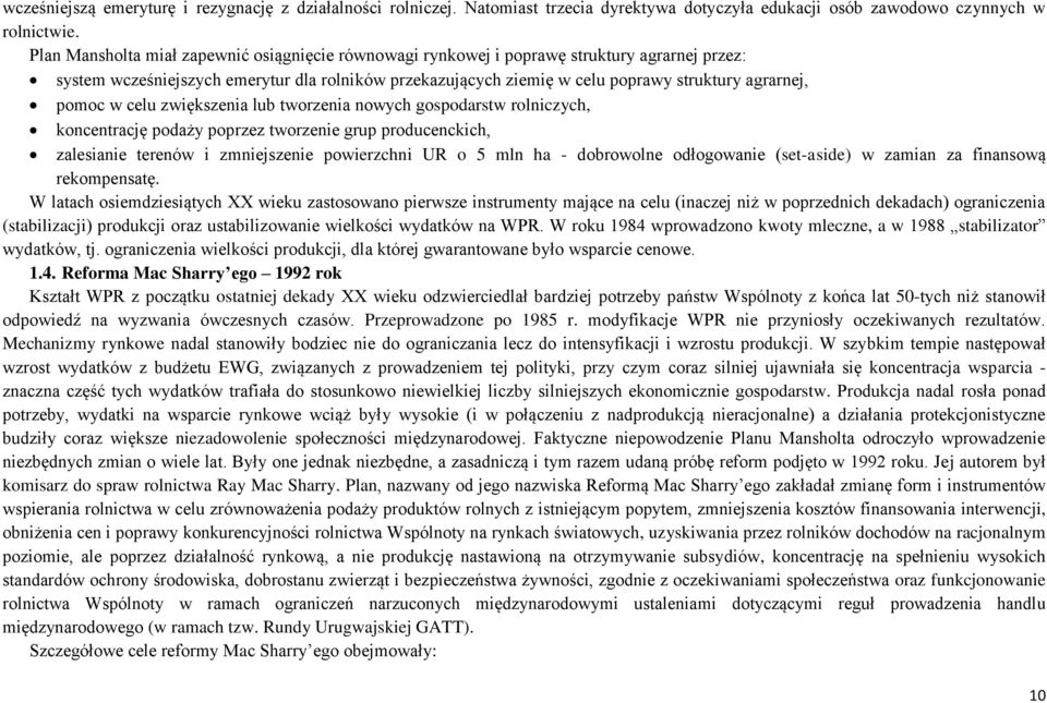 pomoc w celu zwiększenia lub tworzenia nowych gospodarstw rolniczych, koncentrację podaży poprzez tworzenie grup producenckich, zalesianie terenów i zmniejszenie powierzchni UR o 5 mln ha -