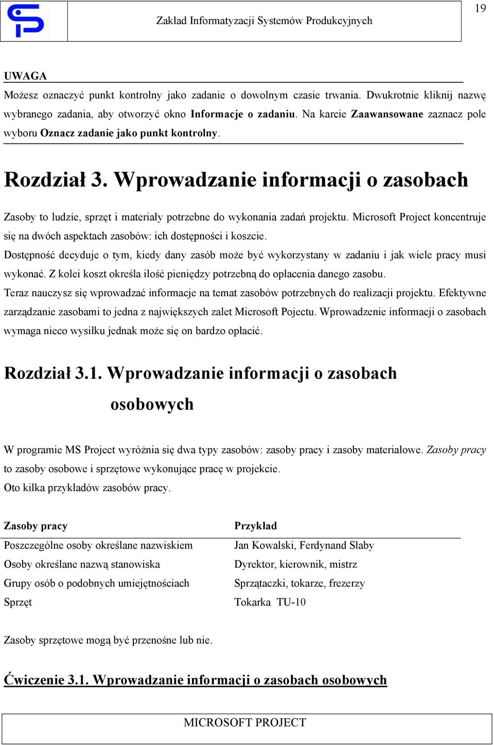 Wprowadzanie informacji o zasobach Zasoby to ludzie, sprzęt i materiały potrzebne do wykonania zadań projektu. Microsoft Project koncentruje się na dwóch aspektach zasobów: ich dostępności i koszcie.