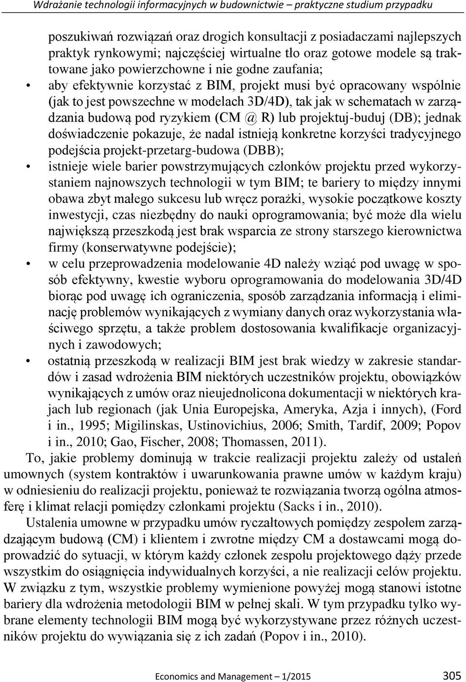 schematach w zarządzania budową pod ryzykiem (CM @ R) lub projektuj-buduj (DB); jednak doświadczenie pokazuje, że nadal istnieją konkretne korzyści tradycyjnego podejścia projekt-przetarg-budowa