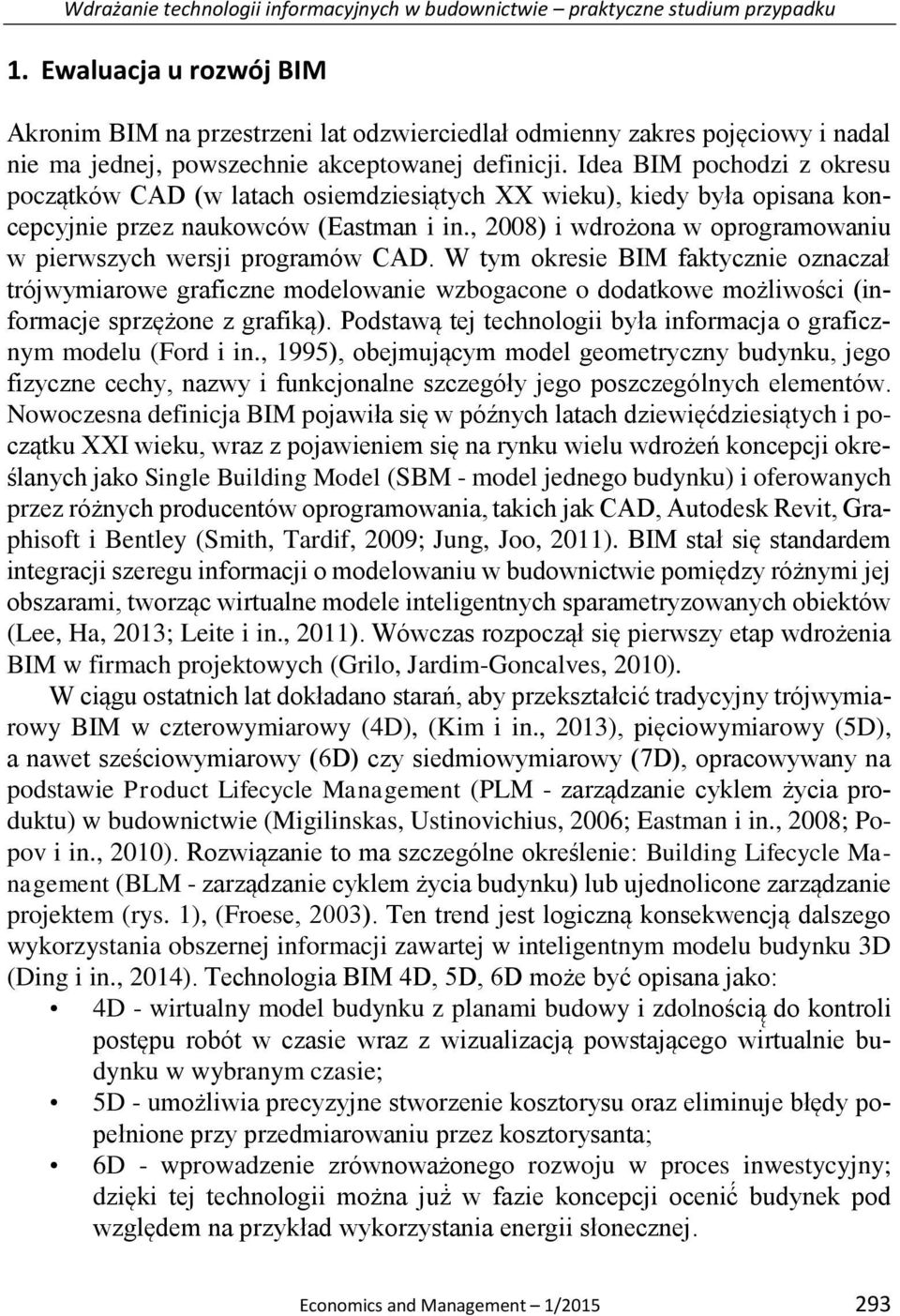 Idea BIM pochodzi z okresu początków CAD (w latach osiemdziesiątych XX wieku), kiedy była opisana koncepcyjnie przez naukowców (Eastman i in.