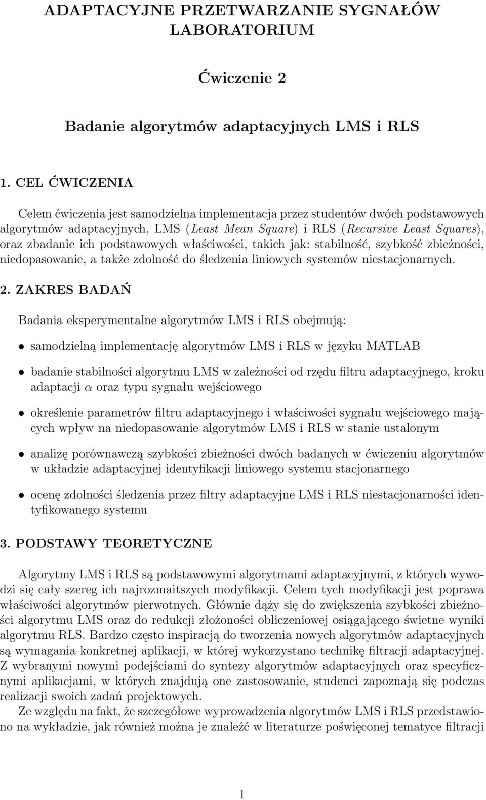 podstawowych właściwości, takich jak: stabilność, szybkość zbieżności, niedopasowanie, a także zdolność do śledzenia liniowych systemów niestacjonarnych. 2.