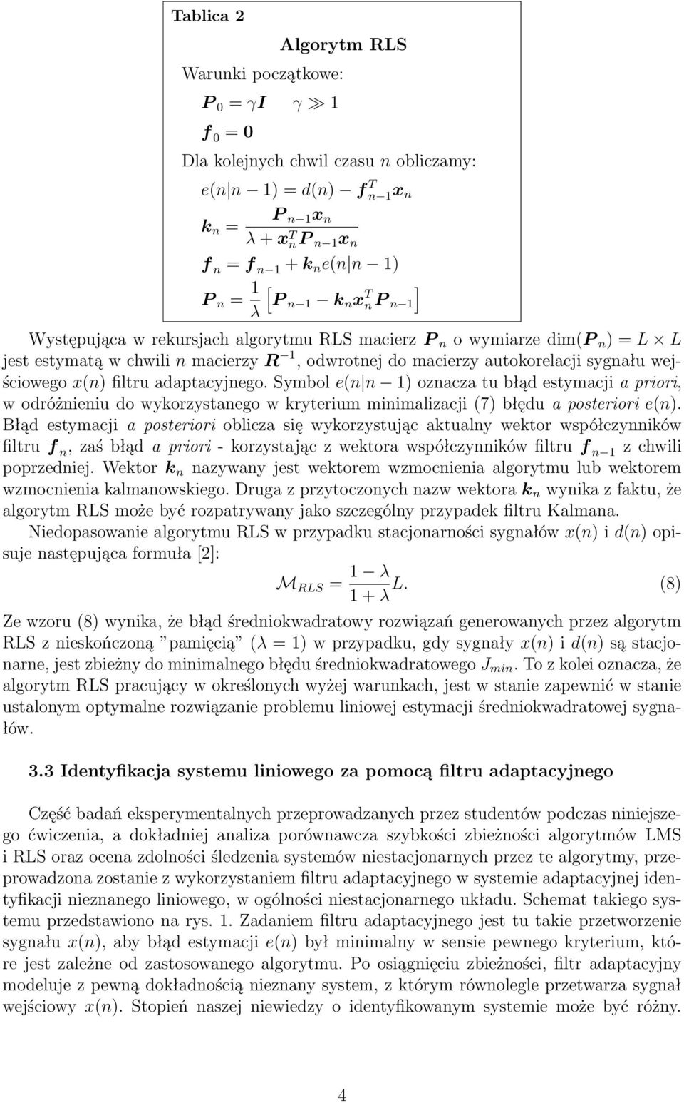 x(n) filtru adaptacyjnego. Symbol e(n n 1) oznacza tu błąd estymacji a priori, w odróżnieniu do wykorzystanego w kryterium minimalizacji (7) błędu a posteriori e(n).