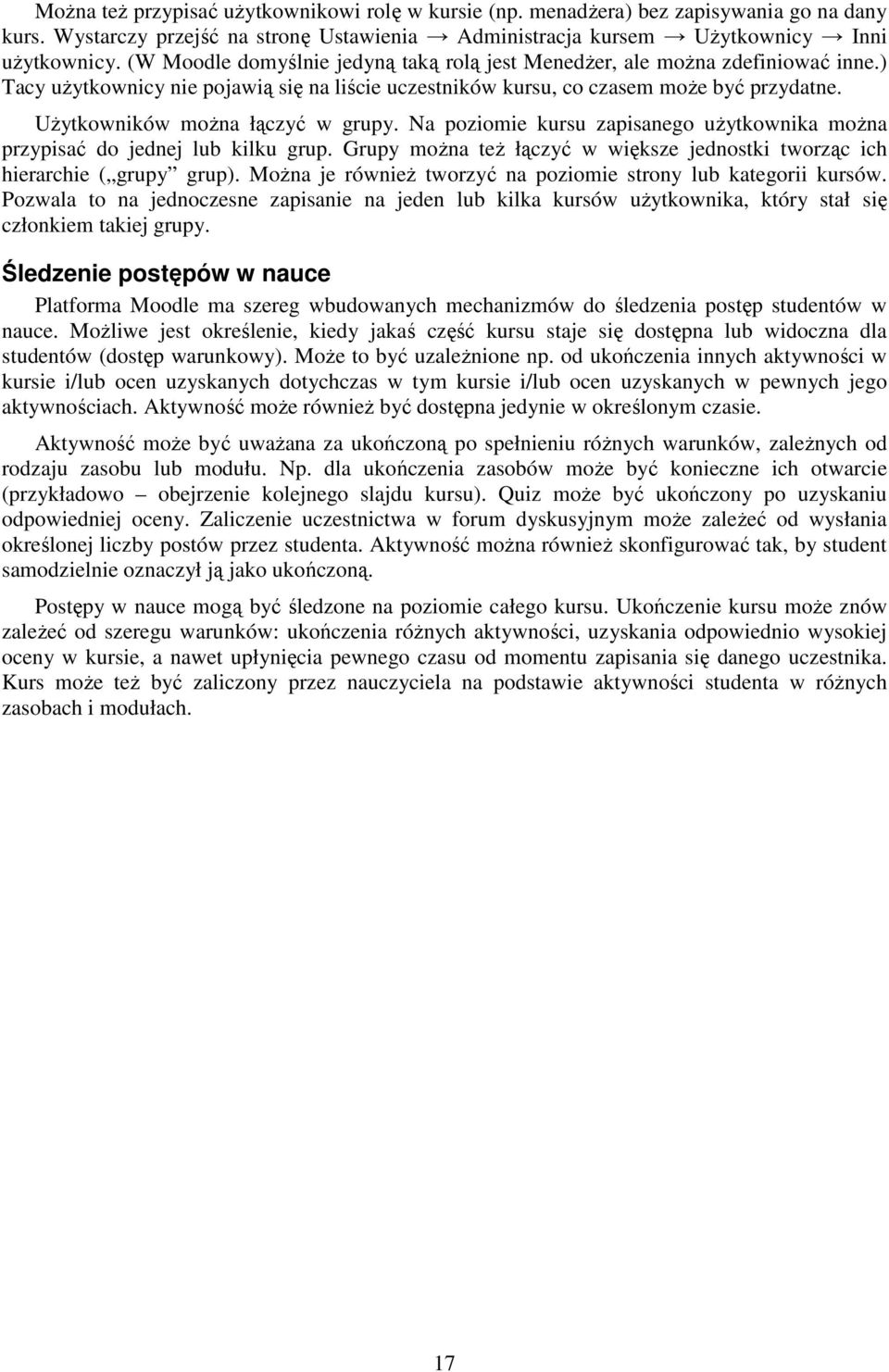 Użytkowników można łączyć w grupy. Na poziomie kursu zapisanego użytkownika można przypisać do jednej lub kilku grup. Grupy można też łączyć w większe jednostki tworząc ich hierarchie ( grupy grup).