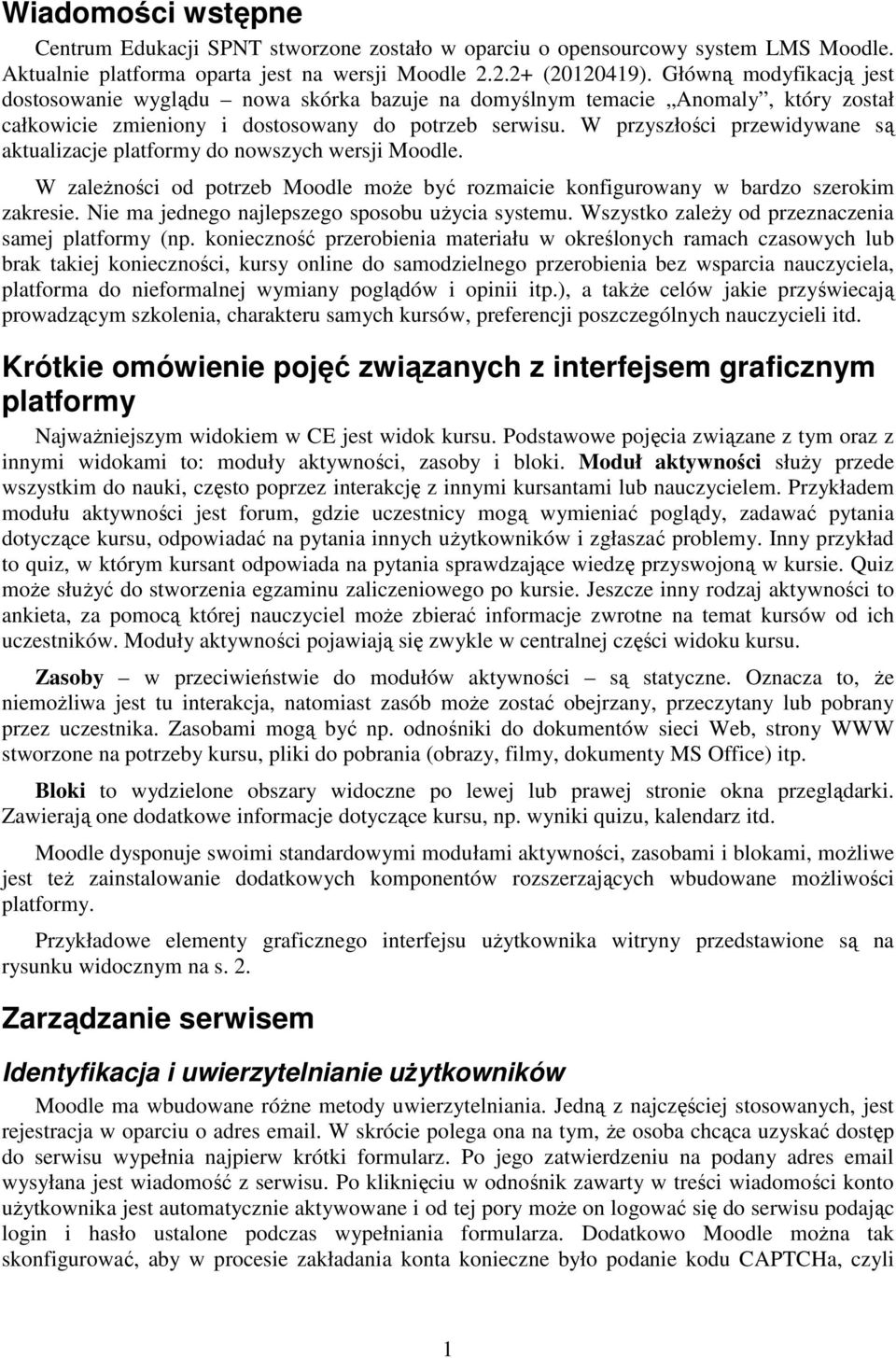 W przyszłości przewidywane są aktualizacje platformy do nowszych wersji Moodle. W zależności od potrzeb Moodle może być rozmaicie konfigurowany w bardzo szerokim zakresie.