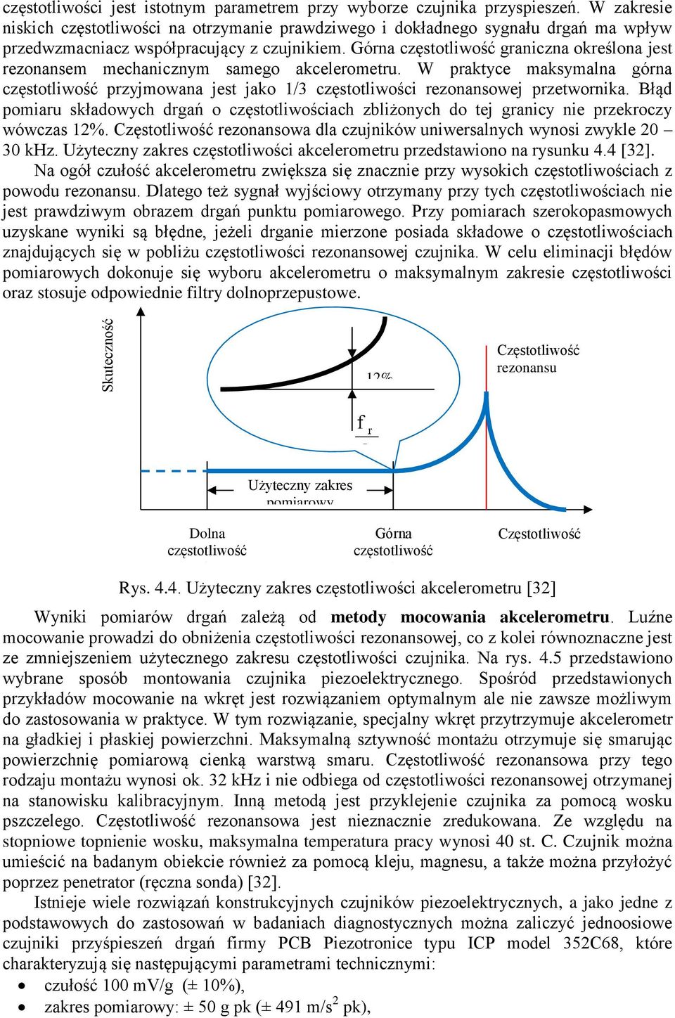 Górna częstotliwość graniczna określona jest rezonansem mechanicznym samego akcelerometru. W praktyce maksymalna górna częstotliwość przyjmowana jest jako 1/3 częstotliwości rezonansowej przetwornika.