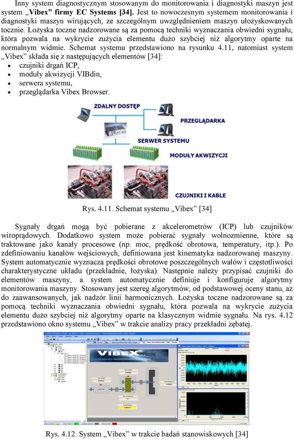 Łożyska toczne nadzorowane są za pomocą techniki wyznaczania obwiedni sygnału, która pozwala na wykrycie zużycia elementu dużo szybciej niż algorytmy oparte na normalnym widmie.