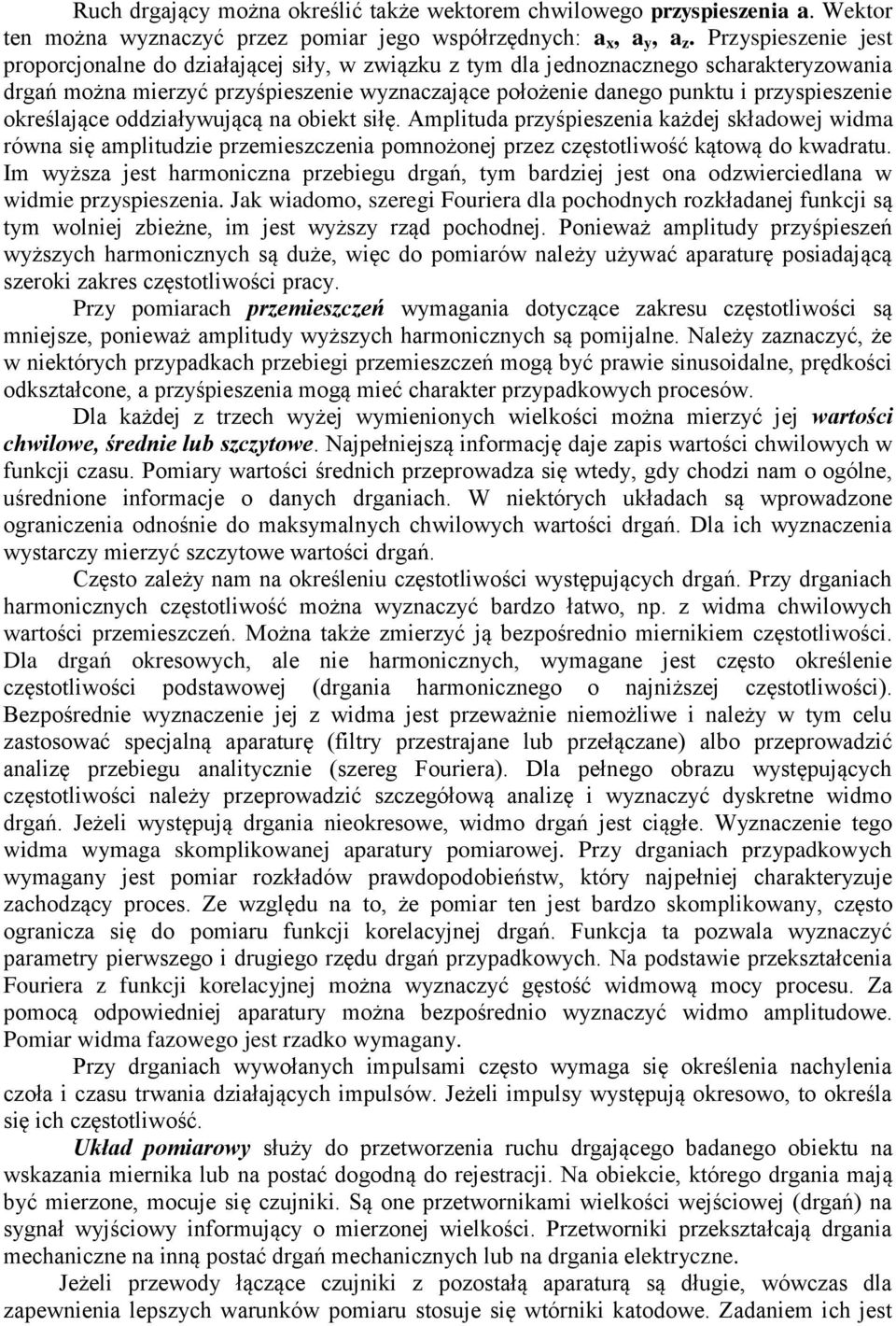 określające oddziaływującą na obiekt siłę. Amplituda przyśpieszenia każdej składowej widma równa się amplitudzie przemieszczenia pomnożonej przez częstotliwość kątową do kwadratu.