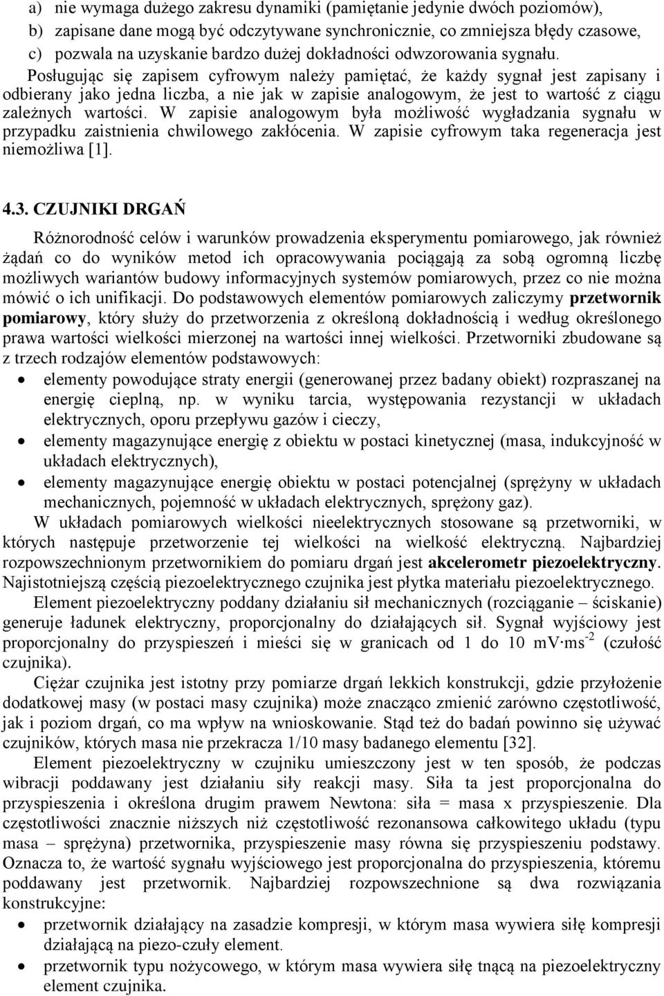 Posługując się zapisem cyfrowym należy pamiętać, że każdy sygnał jest zapisany i odbierany jako jedna liczba, a nie jak w zapisie analogowym, że jest to wartość z ciągu zależnych wartości.