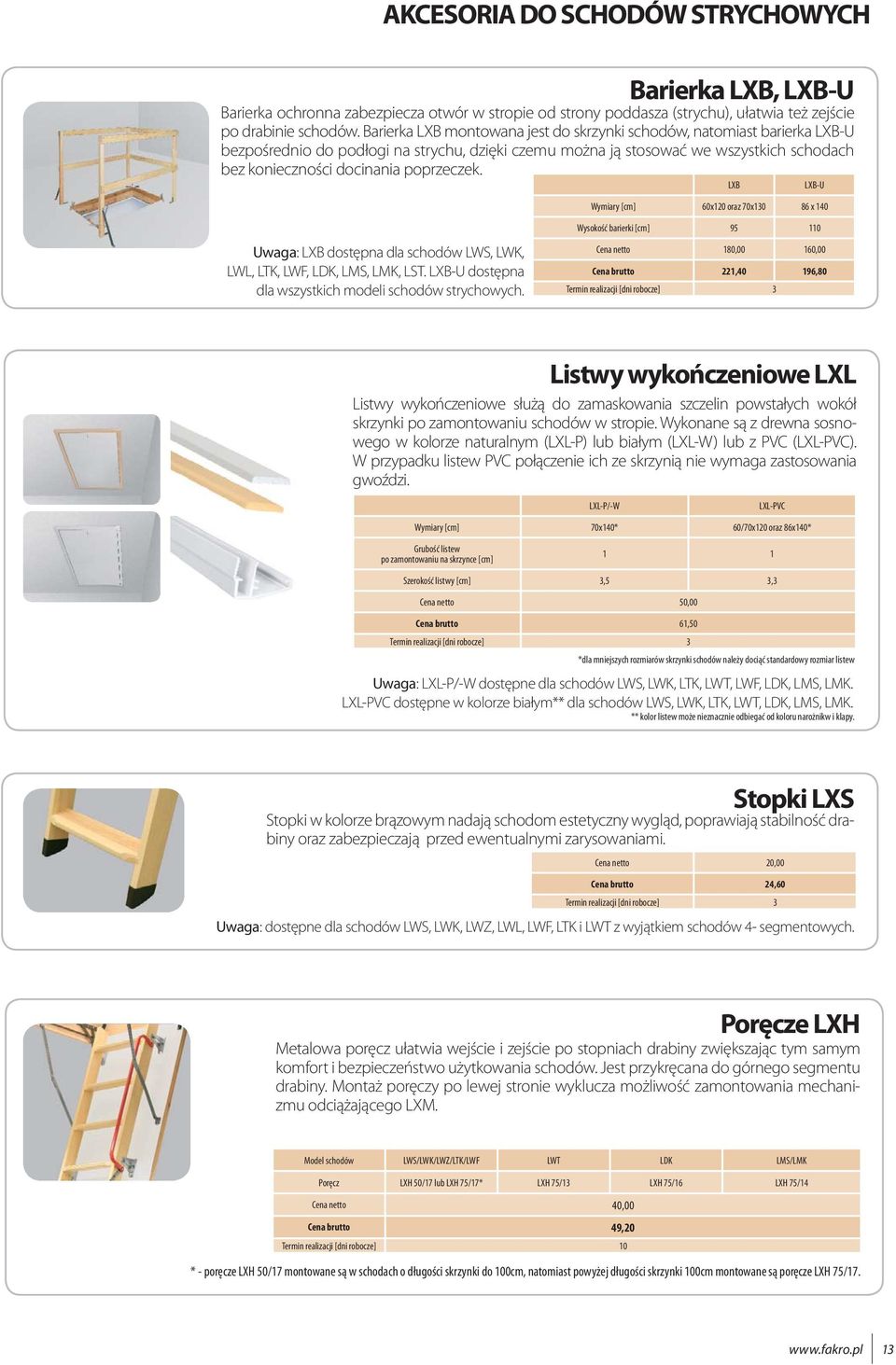 poprzeczek. LXB LXB-U Wymiary [cm] 60x120 oraz 70x130 86 x 140 Uwaga: LXB dostępna dla schodów LWS, LWK, LWL, LTK, LWF, LDK, LMS, LMK, LST. LXB-U dostępna dla wszystkich modeli schodów strychowych.