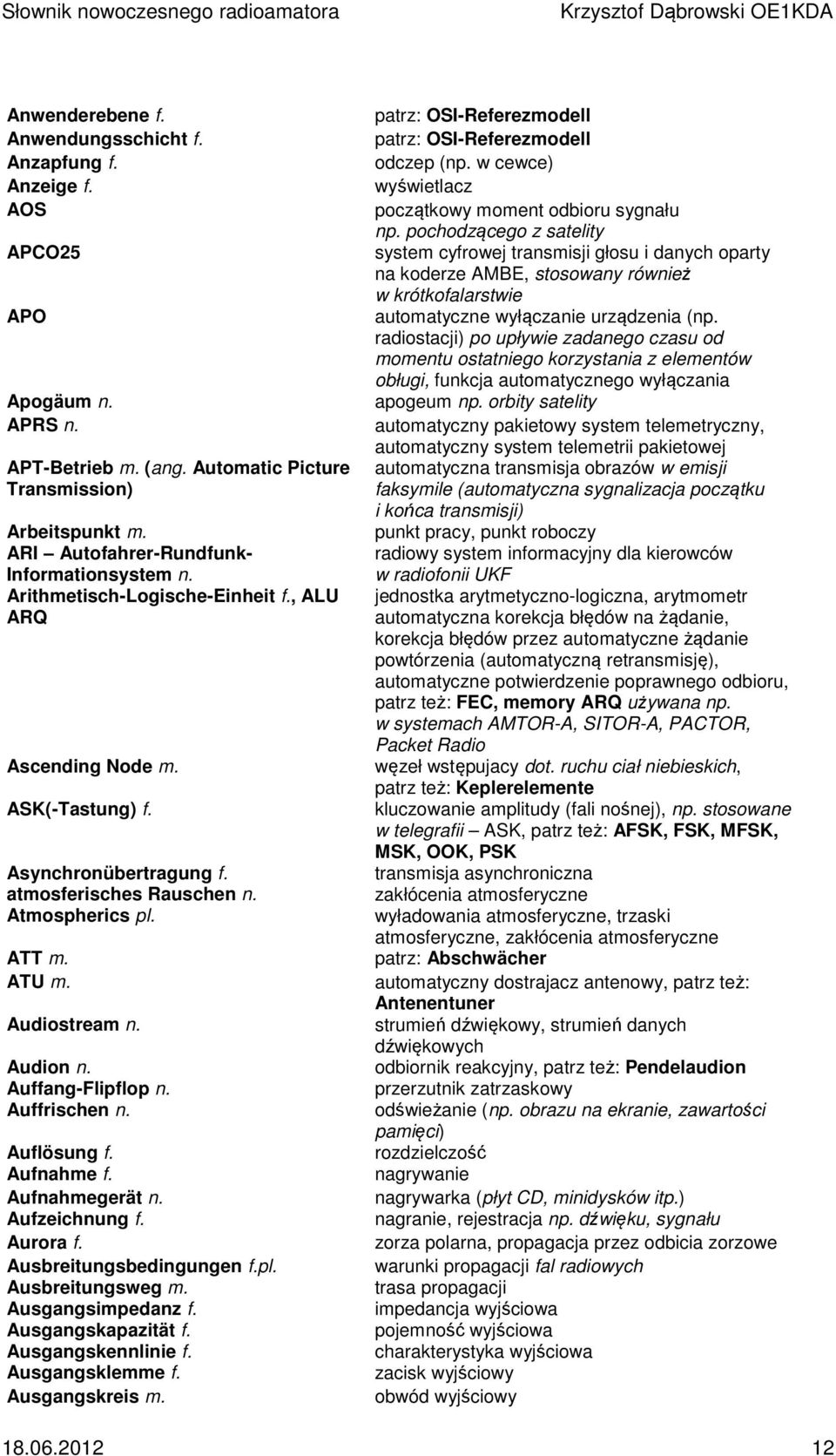 ATU m. Audiostream n. Audion n. Auffang-Flipflop n. Auffrischen n. Auflösung f. Aufnahme f. Aufnahmegerät n. Aufzeichnung f. Aurora f. Ausbreitungsbedingungen f.pl. Ausbreitungsweg m.