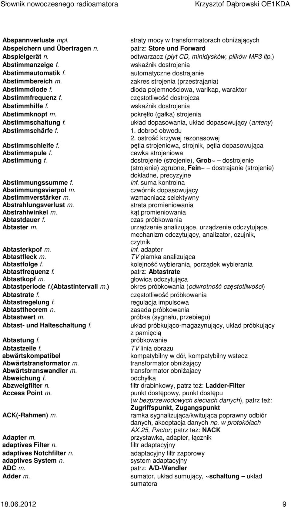 Abtastdauer f. Abtaster m. Abtasterkpof m. Abtastfleck m. Abtastfolge f. Abtastfrequenz f. Abtastkopf m. Abtastperiode f.(abtastintervall m.) Abtastrate f. Abtastregelung f. Abtasttheorem n.