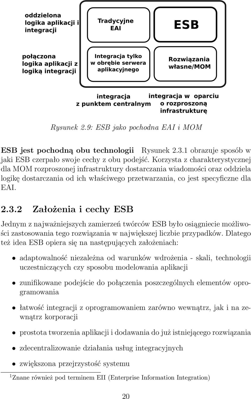 2 Założenia i cechy ESB Jednym z najważniejszych zamierzeń twórców ESB było osiągniecie możliwości zastosowania tego rozwiązania w największej liczbie przypadków.