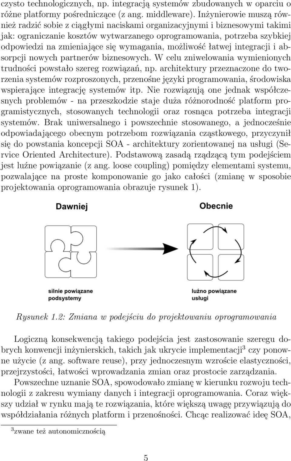 się wymagania, możliwość łatwej integracji i absorpcji nowych partnerów biznesowych. W celu zniwelowania wymienionych trudności powstało szereg rozwiązań, np.