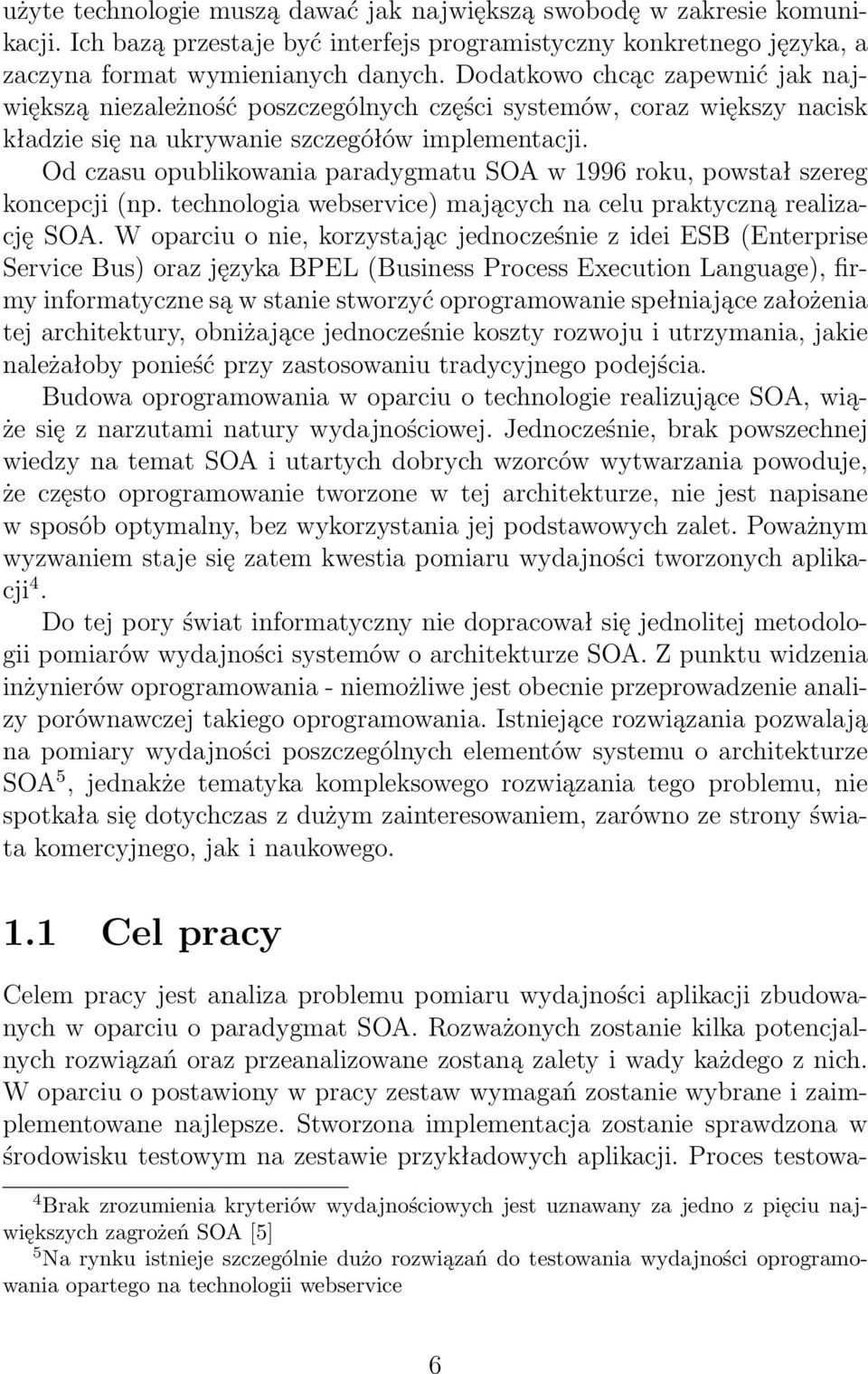 Od czasu opublikowania paradygmatu SOA w 1996 roku, powstał szereg koncepcji (np. technologia webservice) mających na celu praktyczną realizację SOA.