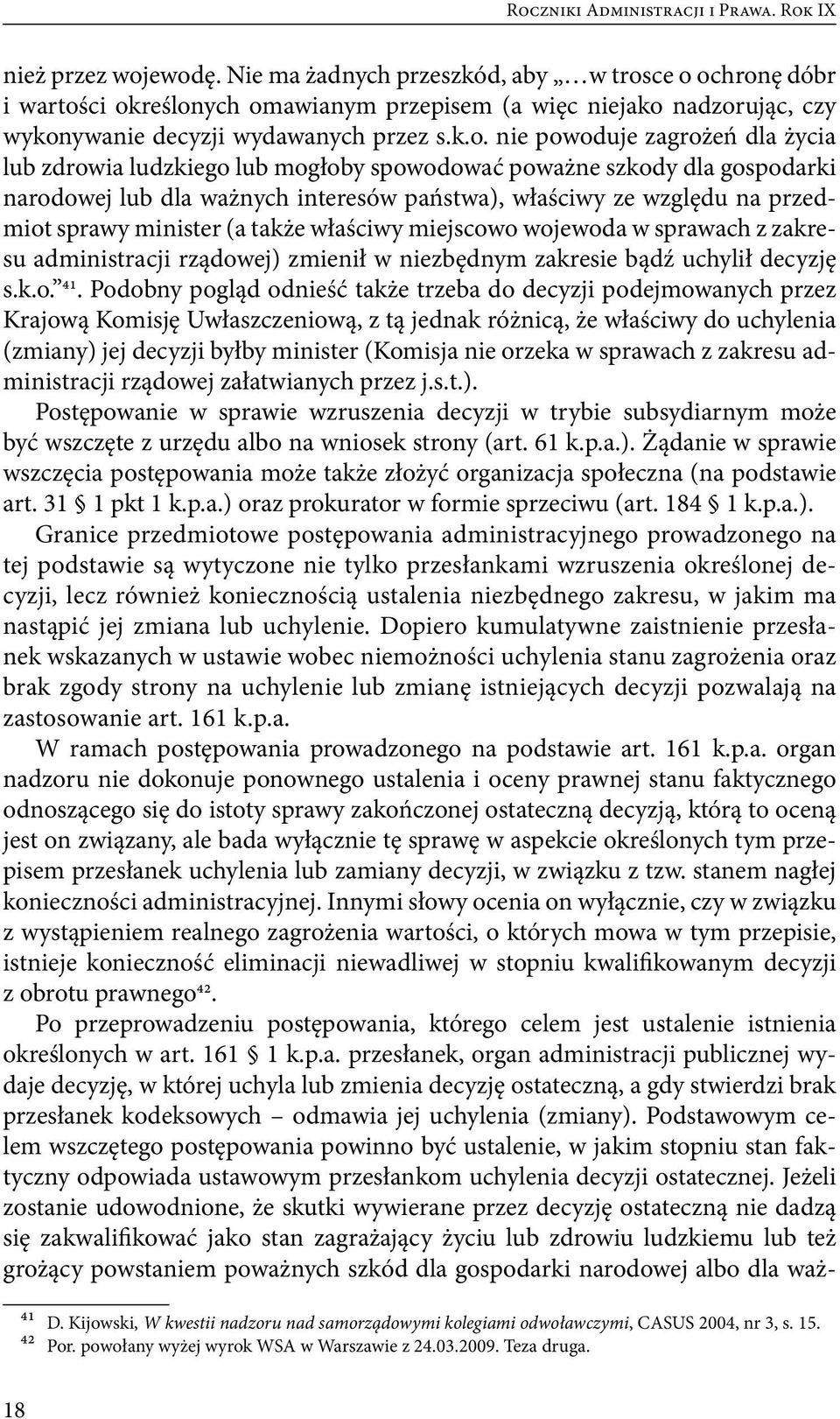 ce o ochronę dóbr i wartości określonych omawianym przepisem (a więc niejako nadzorując, czy wykonywanie decyzji wydawanych przez s.k.o. nie powoduje zagrożeń dla życia lub zdrowia ludzkiego lub