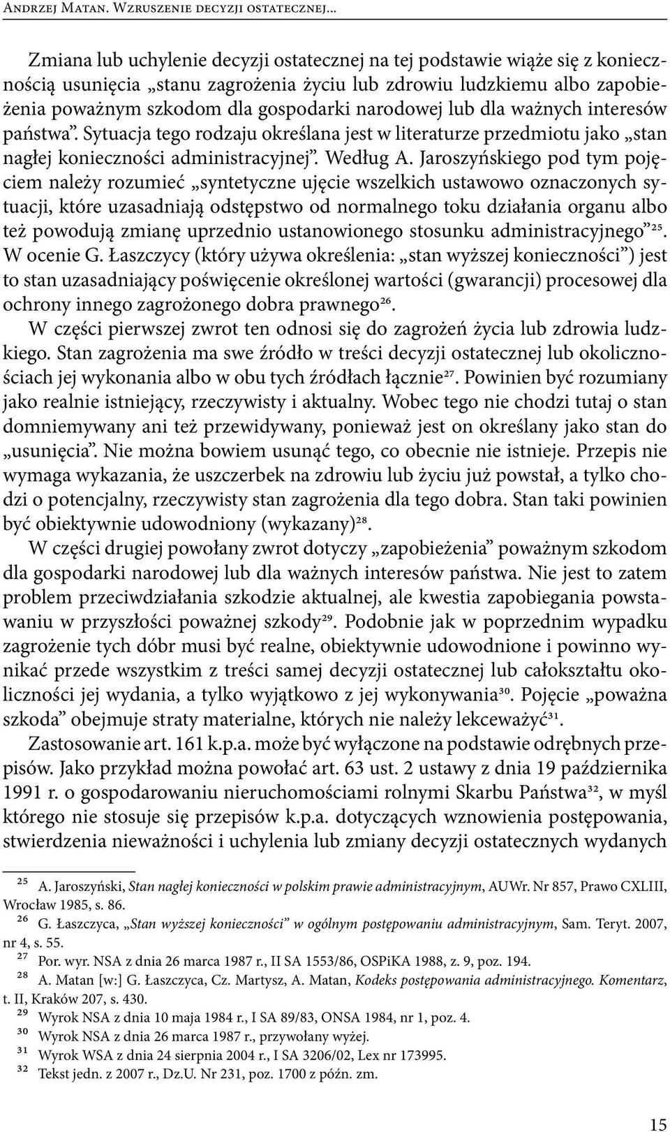 narodowej lub dla ważnych interesów państwa. Sytuacja tego rodzaju określana jest w literaturze przedmiotu jako stan nagłej konieczności administracyjnej. Według A.