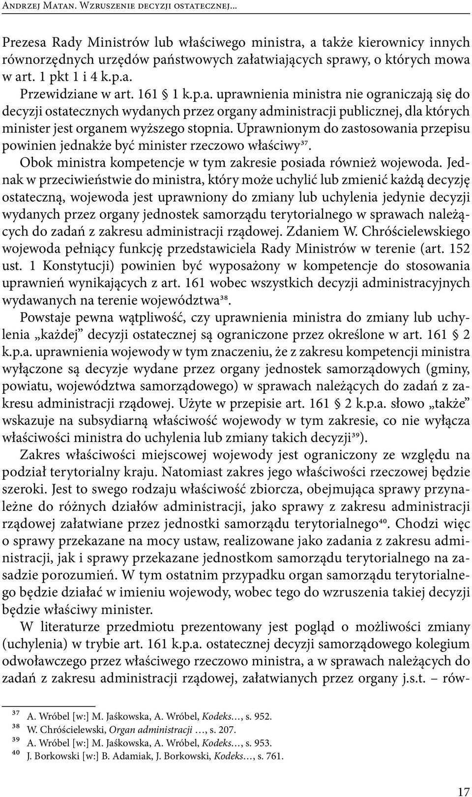 Uprawnionym do zastosowania przepisu powinien jednakże być minister rzeczowo właś ciwy37. Obok ministra kompetencje w tym zakresie posiada również wojewoda.