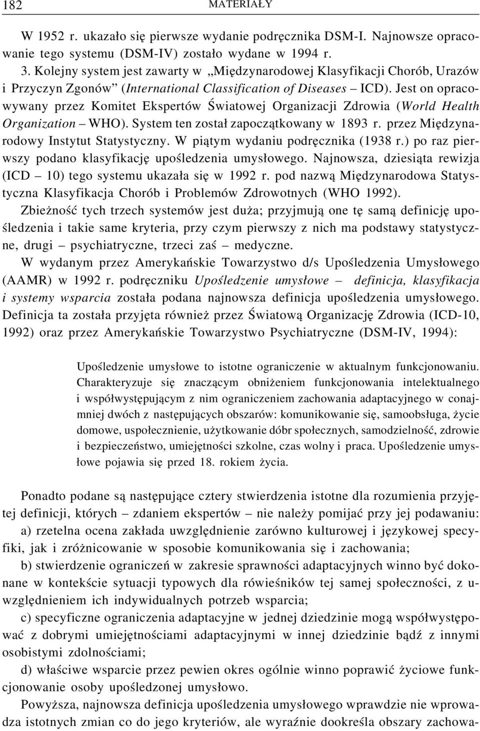 Jest on opracowywany przez Komitet Ekspertów Światowej Organizacji Zdrowia (World Health Organization WHO). System ten został zapoczątkowany w 1893 r. przez Międzynarodowy Instytut Statystyczny.