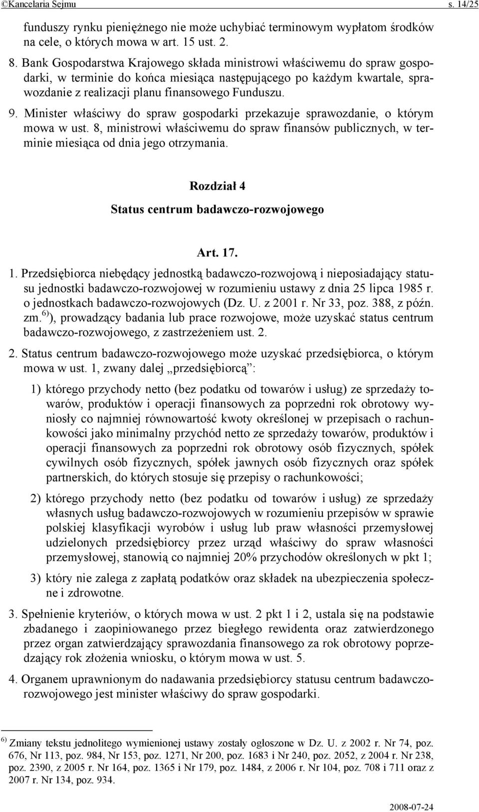 Minister właściwy do spraw gospodarki przekazuje sprawozdanie, o którym mowa w ust. 8, ministrowi właściwemu do spraw finansów publicznych, w terminie miesiąca od dnia jego otrzymania.