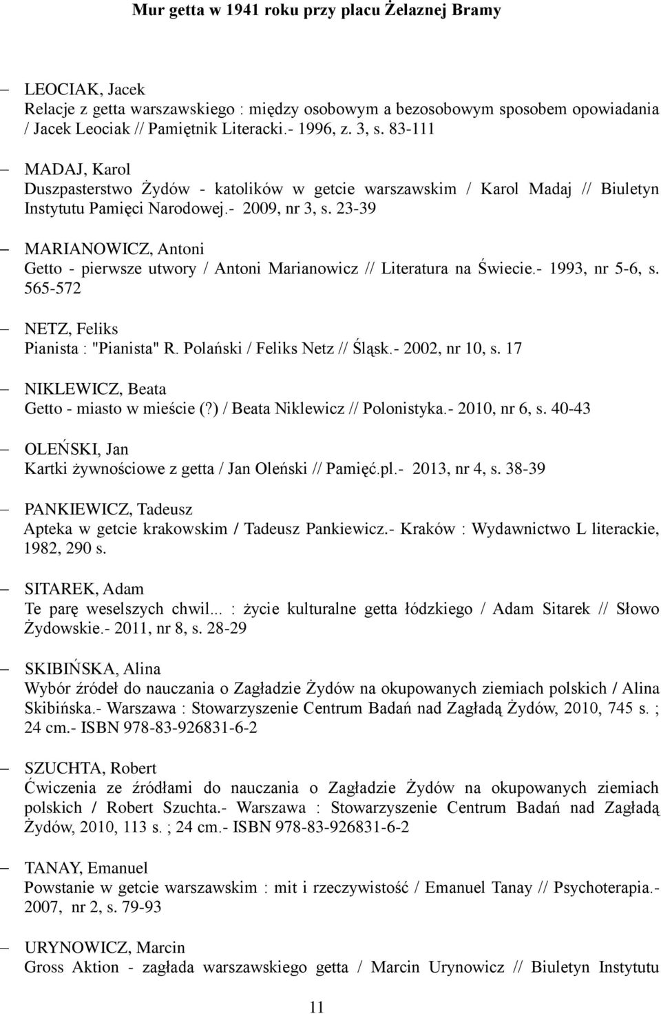 23-39 MARIANOWICZ, Antoni Getto - pierwsze utwory / Antoni Marianowicz // Literatura na Świecie.- 1993, nr 5-6, s. 565-572 NETZ, Feliks Pianista : "Pianista" R. Polański / Feliks Netz // Śląsk.