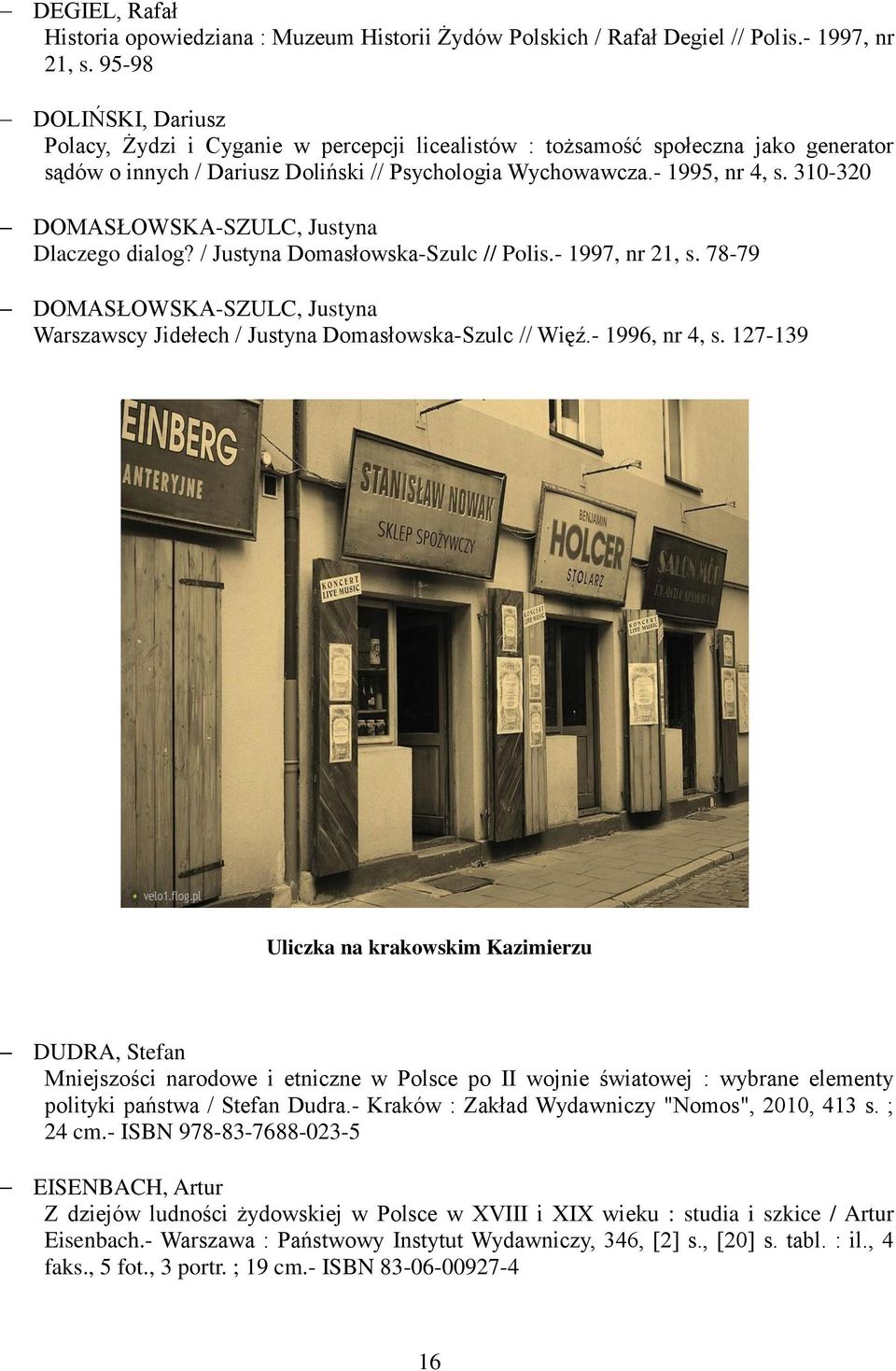 310-320 DOMASŁOWSKA-SZULC, Justyna Dlaczego dialog? / Justyna Domasłowska-Szulc // Polis.- 1997, nr 21, s. 78-79 DOMASŁOWSKA-SZULC, Justyna Warszawscy Jidełech / Justyna Domasłowska-Szulc // Więź.