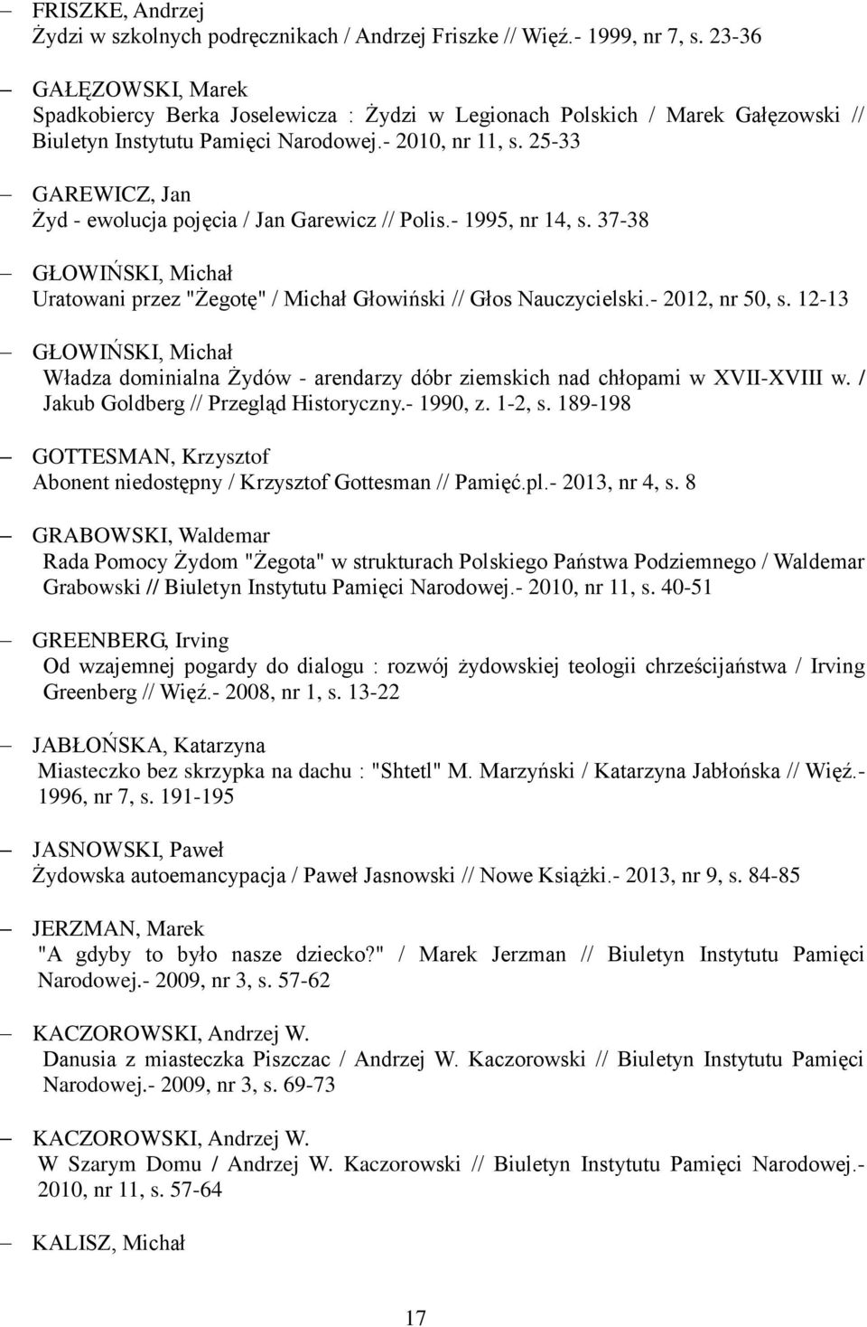 25-33 GAREWICZ, Jan Żyd - ewolucja pojęcia / Jan Garewicz // Polis.- 1995, nr 14, s. 37-38 GŁOWIŃSKI, Michał Uratowani przez "Żegotę" / Michał Głowiński // Głos Nauczycielski.- 2012, nr 50, s.