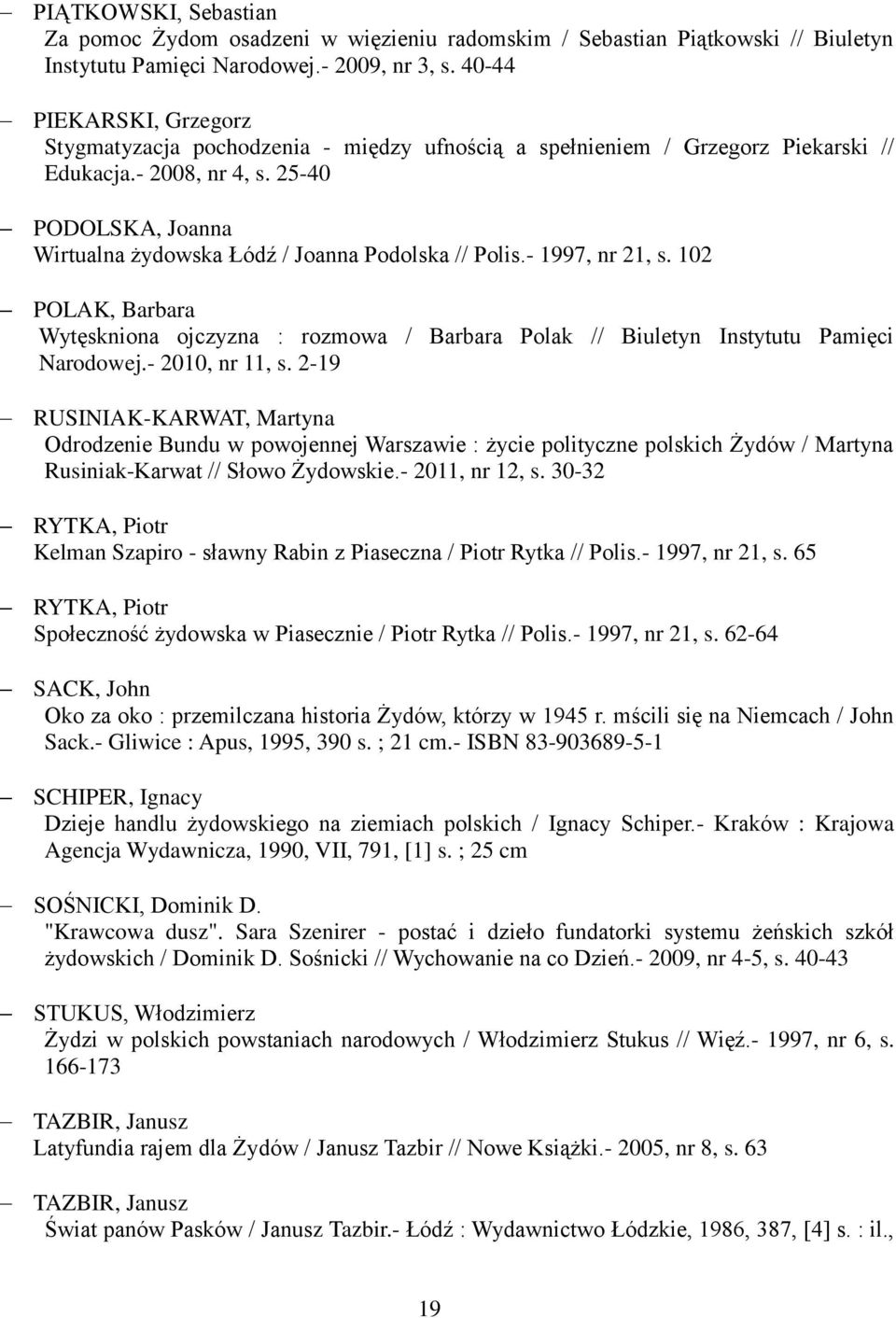 25-40 PODOLSKA, Joanna Wirtualna żydowska Łódź / Joanna Podolska // Polis.- 1997, nr 21, s. 102 POLAK, Barbara Wytęskniona ojczyzna : rozmowa / Barbara Polak // Biuletyn Instytutu Pamięci Narodowej.