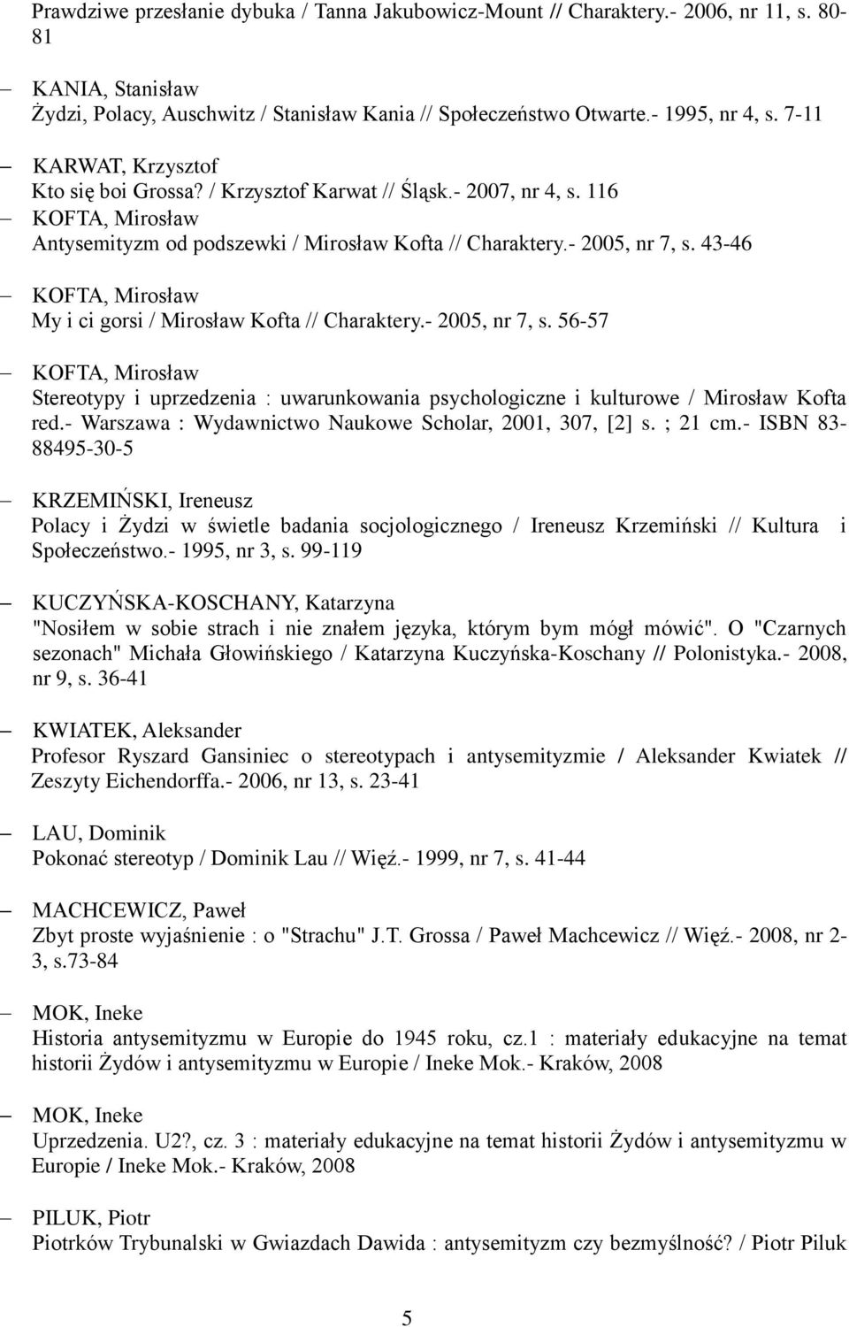43-46 KOFTA, Mirosław My i ci gorsi / Mirosław Kofta // Charaktery.- 2005, nr 7, s. 56-57 KOFTA, Mirosław Stereotypy i uprzedzenia : uwarunkowania psychologiczne i kulturowe / Mirosław Kofta red.