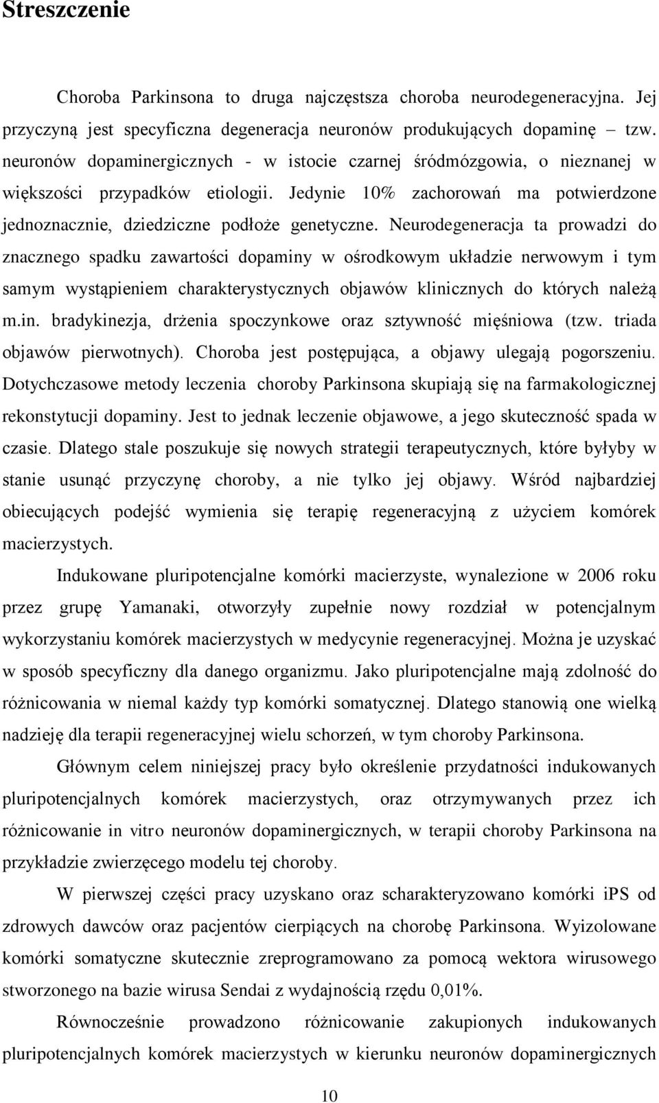 Neurodegeneracja ta prowadzi do znacznego spadku zawartości dopaminy w ośrodkowym układzie nerwowym i tym samym wystąpieniem charakterystycznych objawów klinicznych do których należą m.in. bradykinezja, drżenia spoczynkowe oraz sztywność mięśniowa (tzw.