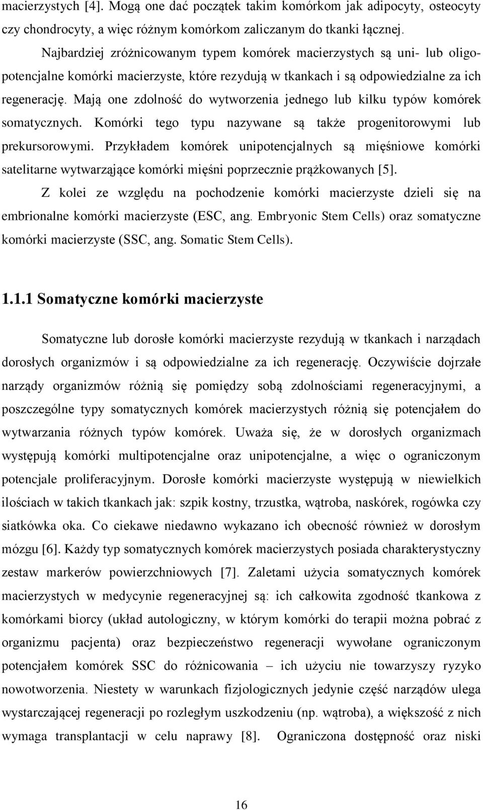 Mają one zdolność do wytworzenia jednego lub kilku typów komórek somatycznych. Komórki tego typu nazywane są także progenitorowymi lub prekursorowymi.