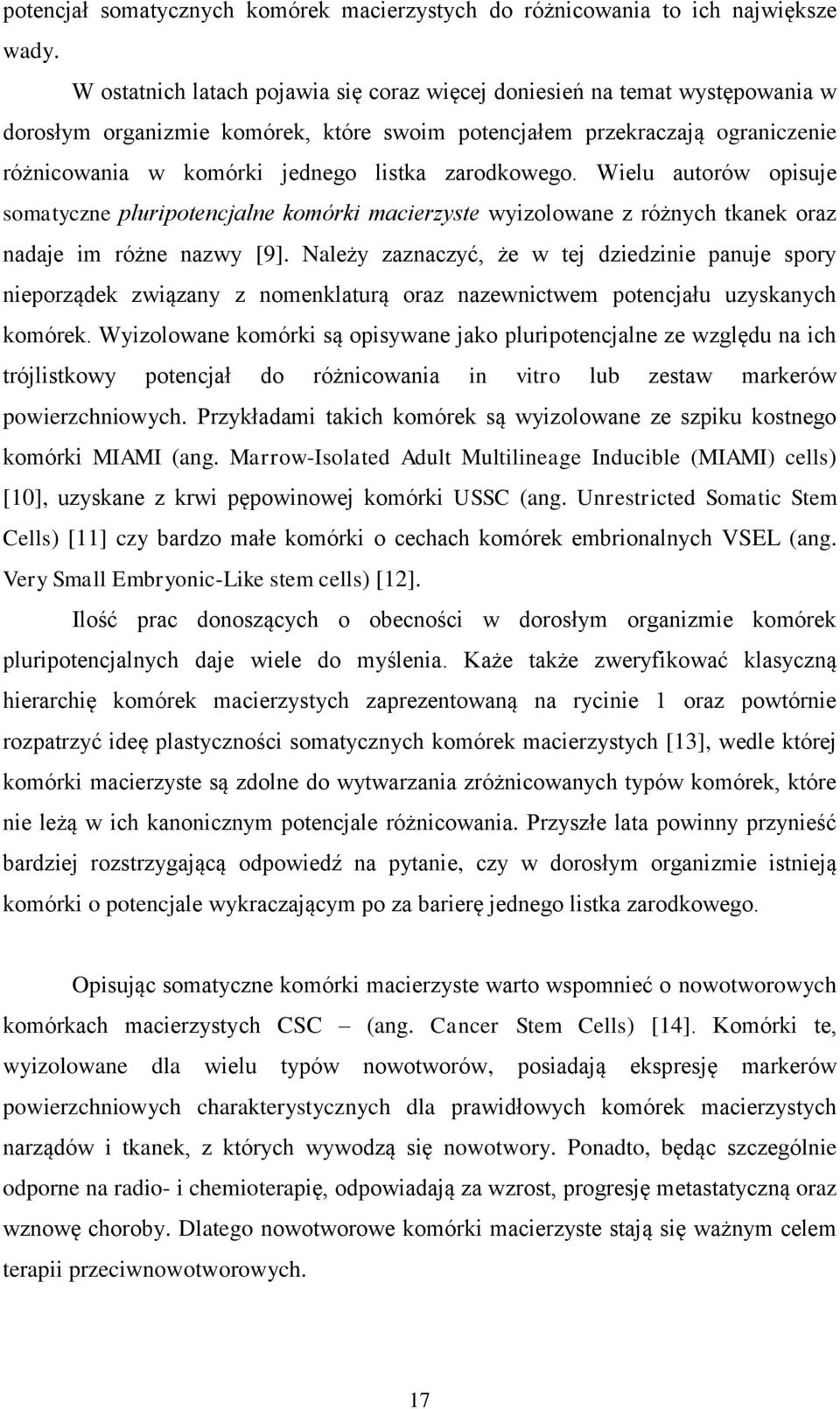 zarodkowego. Wielu autorów opisuje somatyczne pluripotencjalne komórki macierzyste wyizolowane z różnych tkanek oraz nadaje im różne nazwy [9].