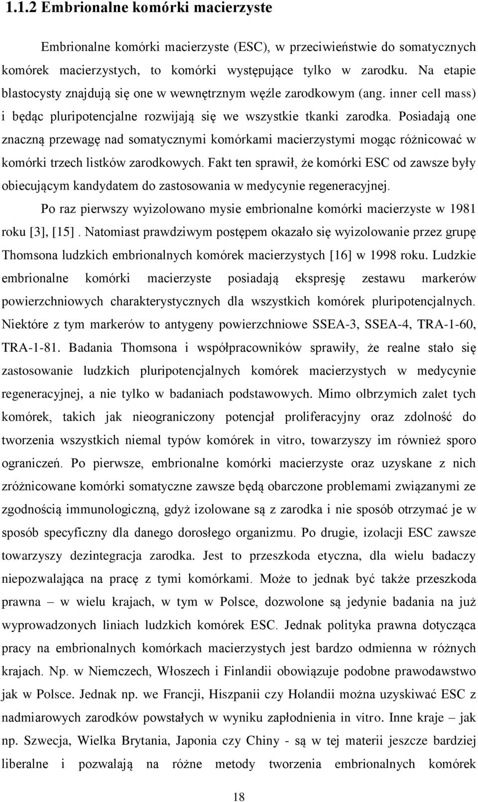 Posiadają one znaczną przewagę nad somatycznymi komórkami macierzystymi mogąc różnicować w komórki trzech listków zarodkowych.