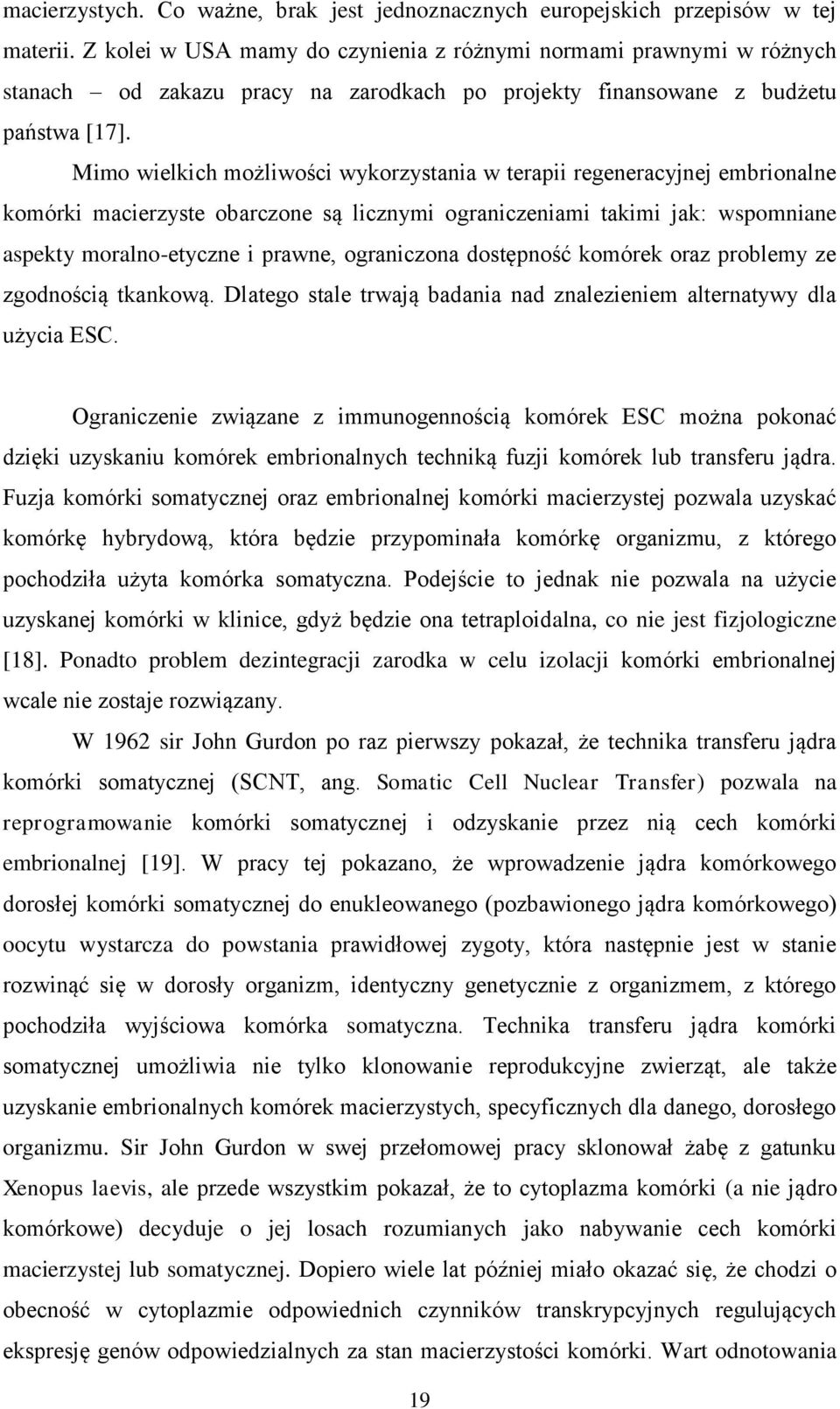 Mimo wielkich możliwości wykorzystania w terapii regeneracyjnej embrionalne komórki macierzyste obarczone są licznymi ograniczeniami takimi jak: wspomniane aspekty moralno-etyczne i prawne,