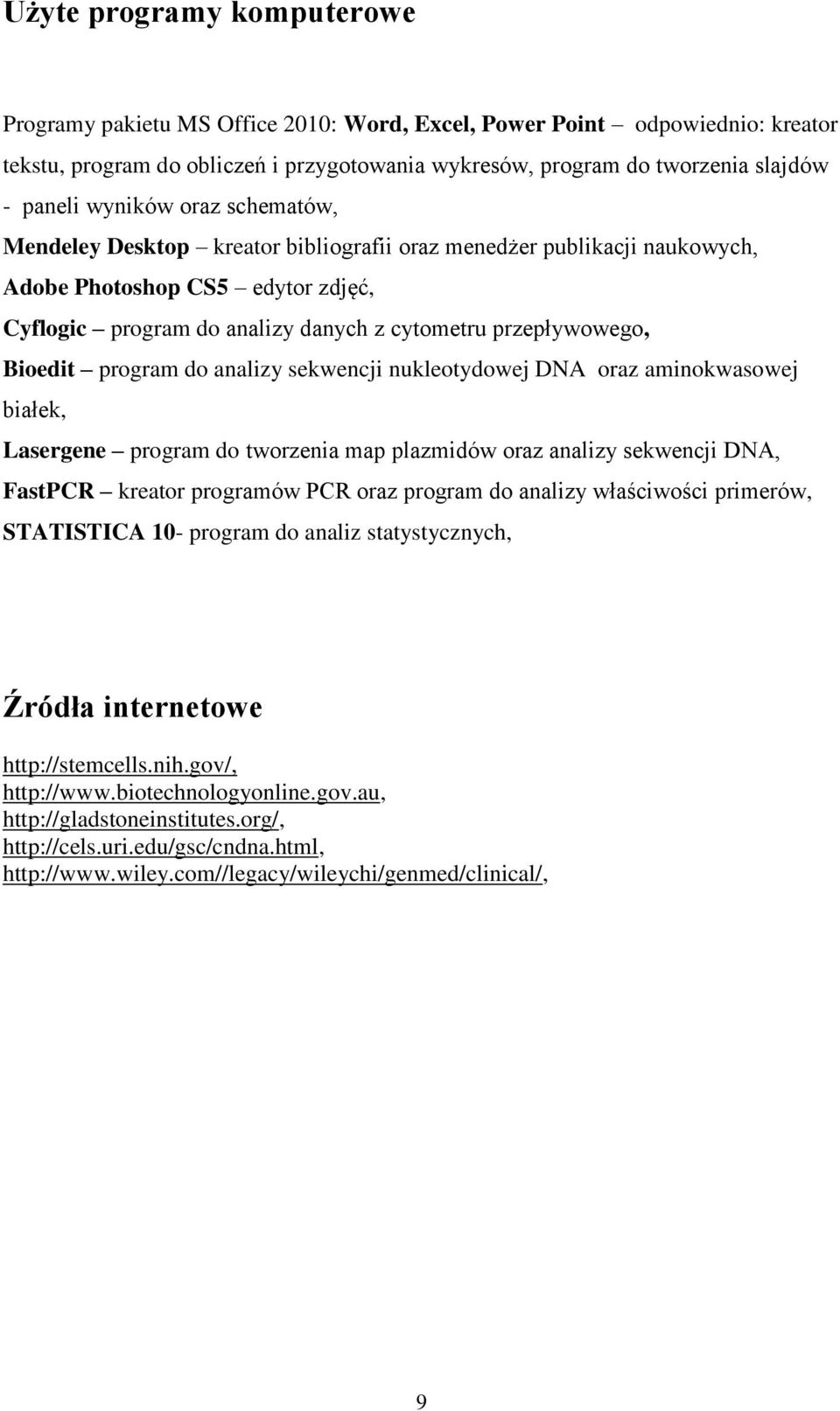 Bioedit program do analizy sekwencji nukleotydowej DNA oraz aminokwasowej białek, Lasergene program do tworzenia map plazmidów oraz analizy sekwencji DNA, FastPCR kreator programów PCR oraz program