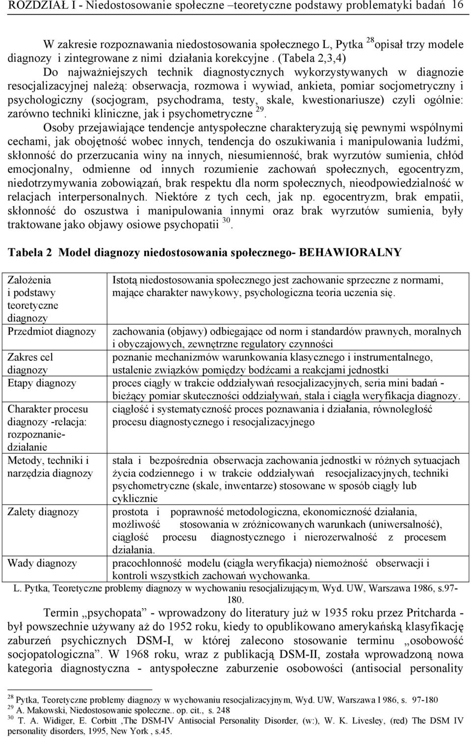 (Tabela 2,3,4) Do najważniejszych technik diagnostycznych wykorzystywanych w diagnozie resocjalizacyjnej należą: obserwacja, rozmowa i wywiad, ankieta, pomiar socjometryczny i psychologiczny