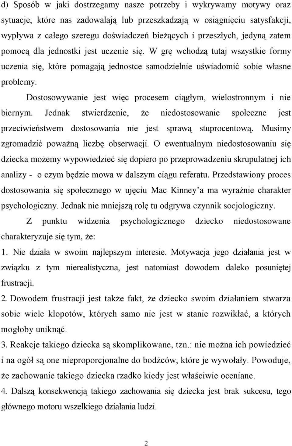 Dostosowywanie jest więc procesem ciągłym, wielostronnym i nie biernym. Jednak stwierdzenie, że niedostosowanie społeczne jest przeciwieństwem dostosowania nie jest sprawą stuprocentową.