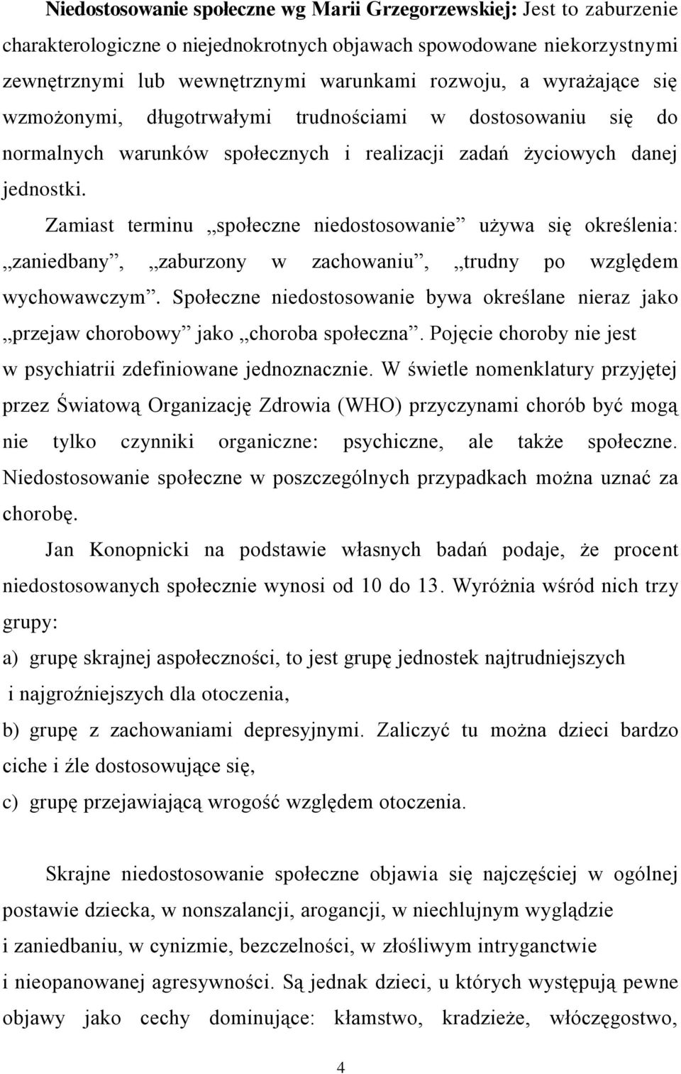 Zamiast terminu społeczne niedostosowanie używa się określenia: zaniedbany, zaburzony w zachowaniu, trudny po względem wychowawczym.