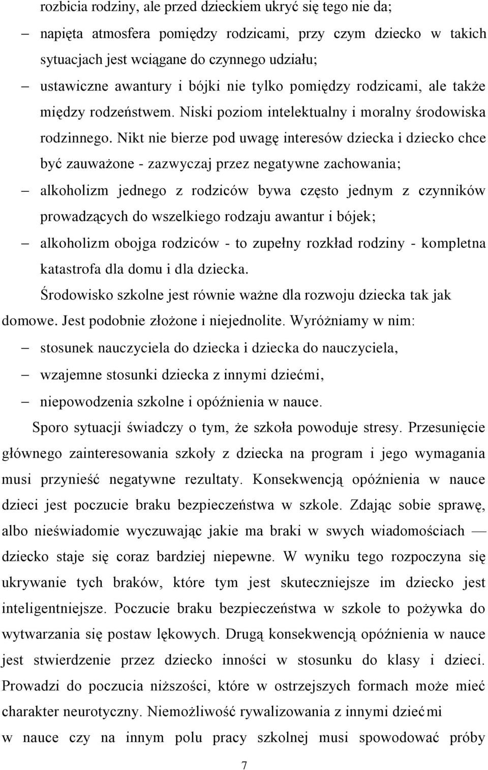 Nikt nie bierze pod uwagę interesów dziecka i dziecko chce być zauważone - zazwyczaj przez negatywne zachowania; alkoholizm jednego z rodziców bywa często jednym z czynników prowadzących do